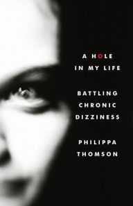 Title: A Hole in My Life. Battling Chronic Dizziness., Author: Philippa Thomson