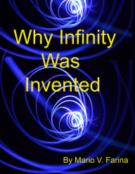 Title: Why Infinity Was Invented, Author: Mario V. Farina