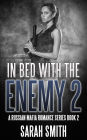 In Bed With The Enemy 2: A Russian Mafia Romance Series Book 2