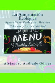 Title: La Alimentación Ecológica: Agricultura Ecológica, Huertos Urbanos y Sostenibilidad, Author: Carrie Masia Warner PhD