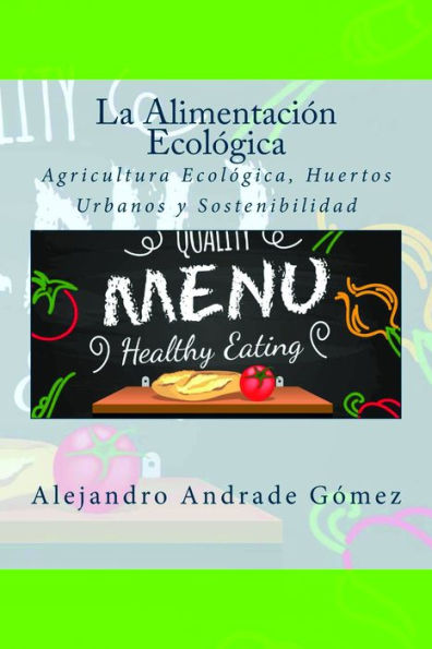 La Alimentación Ecológica: Agricultura Ecológica, Huertos Urbanos y Sostenibilidad