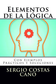 Title: Elementos de la Lógica: Con Ejemplos Prácticos y Soluciones, Author: Sergio Costas Cano