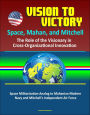 Vision to Victory: Space, Mahan, and Mitchell: The Role of the Visionary in Cross-Organizational Innovation, Space Militarization Analog to Mahanian Modern Navy and Mitchell's Independent Air Force