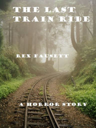 Title: The Last Train Ride, Author: Rex Fausett