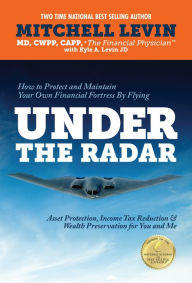 Title: Under The Radar How To Protect And Maintain Your Own Financial Fortress By Flying Under The Radar, Author: Mitch Levin