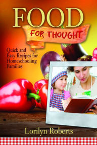 Title: Food for Thought: Quick and Easy Recipes for Homeschooling Families, Author: Lorilyn Roberts