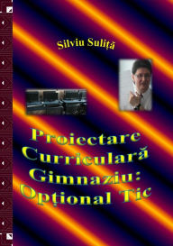 Title: Proiectare Curriculara Gimnaziu: Optional Tic, Author: Silviu Suli