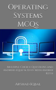 Title: Operating Systems Multiple Choice Questions and Answers (MCQs): Quizzes & Practice Tests with Answer Key (Computer Science Quick Study Guides & Terminology Notes about Everything), Author: Arshad Iqbal