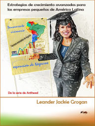 Title: Estrategias de crecimiento avanzadas para las empresas pequeñas de América Latina, Author: Leander Jackie Grogan