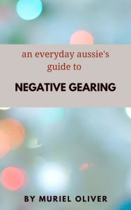 Title: An Everyday Aussie's Guide to Negative Gearing, Author: Minoru Sakurai