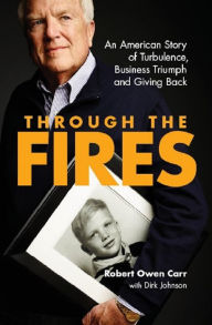 Title: Through the Fires: An American Story of Turbulence, Business Triumph and Giving Back, Author: Robert Owen Carr