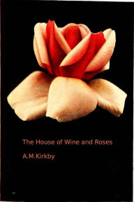 Title: The House of Wine and Roses, Author: AM Kirkby