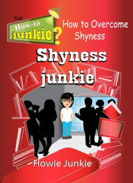 Title: Shyness Junkie: How to Overcome Shyness, Author: Howie Junkie