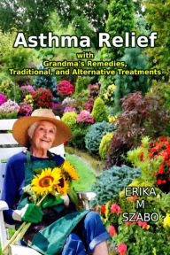 Title: Asthma Relief with Grandma's Remedies, Author: Erika M Szabo