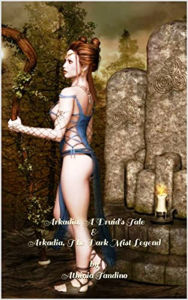 Title: Arkadia, A Druid's Tale & Arkadia, The Dark Mist Legend, Author: Athinia Tandino