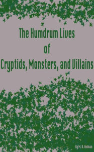 Title: The Humdrum Lives of Cryptids, Monsters, and Villains, Author: M. R. Holman