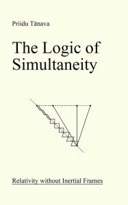 Title: The Logic of Simultaneity: Relativity without Inertial Frames, Author: Priidu Tänava