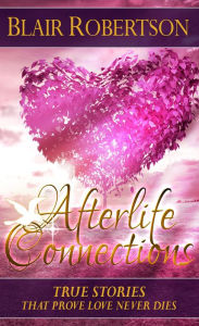 Title: Afterlife Connections: True Stories That Prove Love Never Dies (3 Easy Steps Psychic Series), Author: Blair Robertson