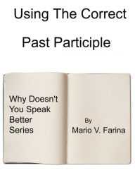 Title: Using The Correct Past Participle, Author: Mario V. Farina