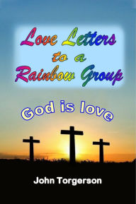 Title: Love Letters to a Rainbow Group, Author: John Torgerson