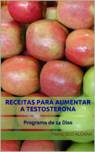 Title: Receitas para Aumentar a Testosterona, Author: Francisco Alcaina