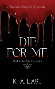 Title: Die For Me (The Tate Chronicles #3), Author: K. A. Last