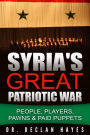 Syria's Great Patriotic War: People, Players, Pawns & Paid Puppets