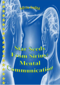 Title: Star Seeds From Sirius: Mental Communication, Author: Silviu Suli