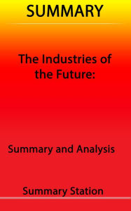 Title: The Industries of the Future Summary, Author: Summary Station