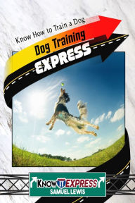 Title: Dog Training Express: Know How to Train a Dog, Author: Craig G Bartholomew