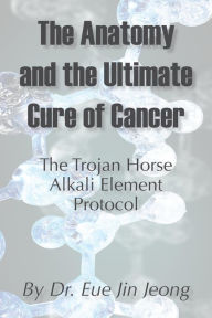 Title: The Anatomy and The Ultimate Cure of Cancer, Author: Eue Jin Jeong
