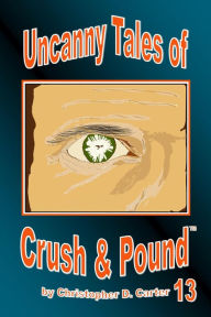 Title: Uncanny Tales of Crush and Pound 13, Author: Christopher D. Carter