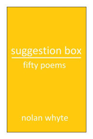 Title: Suggestion Box: Fifty Poems, Author: Nolan Whyte