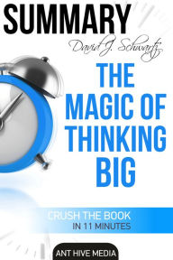 Title: David J. Schwartz's The Magic of Thinking Big Summary, Author: Ant Hive Media