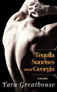 Title: Tequila Sunrises over Georgia (a novella), Author: Yara Greathouse