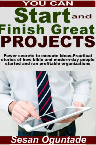 Title: You Can Start And Finish Great Projects, Author: Sesan Oguntade