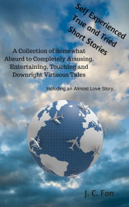 Title: Self Experienced True and Tried Short Stories. A Collection of Somewhat Absurd to Completely Amusing, Entertaining, Touching and Downright Virtuous Tales, Including an Almost Love Story..., Author: Jenifer E H Fairpo