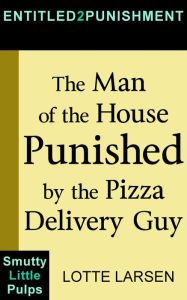 Title: The Man of the House Punished by the Pizza Delivery Guy, Author: Lotte Larsen