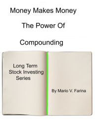 Title: Money Makes Money The Power of Compounding, Author: Mario V. Farina