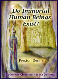 Title: Do Immortal Human Beings Exist?, Author: Preston Dennett