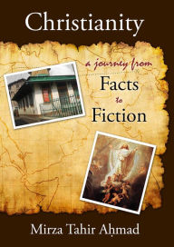 Title: Christianity: A Journey from Facts to Fiction, Author: Mirza Tahir Ahmad