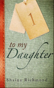 Title: To My Daughter, Book One, Author: Shaina Richmond