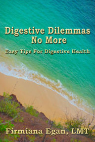 Title: Digestive Dilemmas No More: Easy Tips for Digestive Health, Author: Firmiana Egan