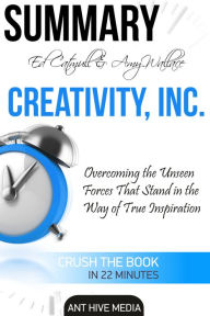 Title: Ed Catmull & Amy Wallace's Creativity, Inc: Overcoming the Unseen Forces that Stand in the Way of True Inspiration Summary, Author: Ant Hive Media