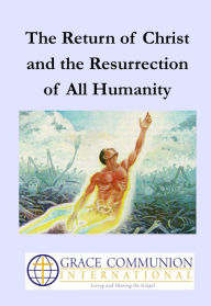 Title: The Return of Christ and the Resurrection of All Humanity, Author: Grace Communion International