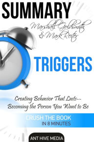 Title: Marshall Goldsmith & Mark Reiter's Triggers: Creating Behavior That Lasts - Becoming the Person You Want to Be Summary, Author: Ant Hive Media