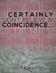 Title: I Certainly Don't Believe In Coincidence..., Author: Matthew Bayer