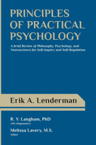 Principles of Practical Psychology: A Brief Review of Philosophy, Psychology, and Neuroscience for Self-Inquiry and Self-Regulation