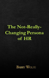 Title: The Not-Really-Changing Persona of HR, Author: Barry Wolfe