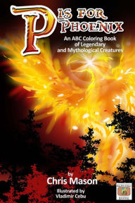 Title: P is For Phoenix: An ABC Coloring Book of Legendary and Mythological Creatures, Author: Chris Mason